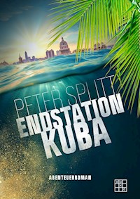 Endstation Kuba - Peter Splitt - E-Book
