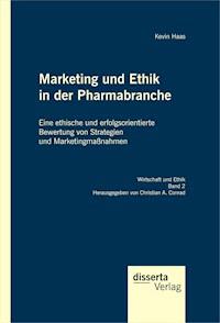 Marketing und Ethik in der Pharmabranche: Eine ethische und erfolgsorientierte Bewertung von Strategien und Marketingmaßnahmen - Kevin Haas - E-Book