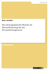 Der demographische Wandel als Herausforderung für das Personalmanagement - Max Jaschke - E-Book