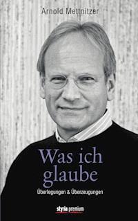 Was ich glaube - Arnold Mettnitzer - E-Book
