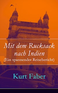 Mit dem Rucksack nach Indien (Ein spannender Reisebericht) - Kurt Faber - E-Book
