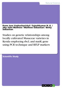 Studies on genetic relationships among locally cultivated Musaceae varieties in Kerala employing rbcL and matK gene using PCR technique and RFLP markers - Prem Jose Vazhacharickal - E-Book