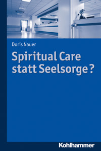 Spiritual Care statt Seelsorge? - Doris Nauer - E-Book