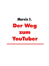 Der Weg zum YouTuber - Marvin S. - E-Book