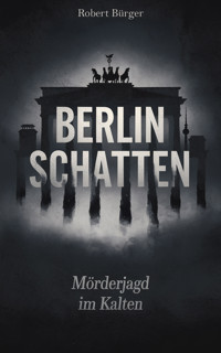 Berlin Schatten: Mörderjagd im Kalten - Robert Bürger - E-Book