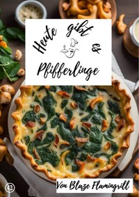 Heute gibt es - Pfifferlinge - Blaze Flamingrill - E-Book