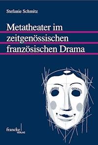 Metatheater im zeitgenössischen französischen Drama - Stefanie Schmitz - E-Book