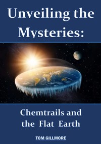 Unveiling the Mysteries: Chemtrails and the Flat Earth - Tom Gillmore - E-Book