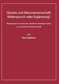 Glaube und Naturwissenschaft: Widerspruch oder Ergänzung? - Paul Kalbhen - E-Book