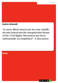 'As more Black Americans become middle income Americans the integrationist dream of the Civil Rights Movement has been substantially accomplished' - A discussion - Katrin Schmidt - E-Book