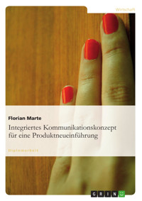 Integriertes Kommunikationskonzept für eine Produktneueinführung - Florian Marte - E-Book