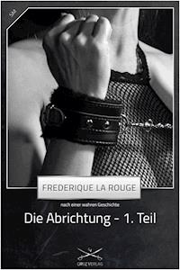 Die Abrichtung - 1. Teil - Frederique La Rouge - E-Book