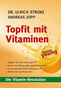 Topfit mit Vitaminen. Die Vitamin Revolution. Was Sie schon immer über Vitamin wissen wollten. Antiaging. Immunsystem stärken. Fitter Stoffwechsel. Besserer Zellschutz. Seltener krank. - Andreas Jopp - E-Book