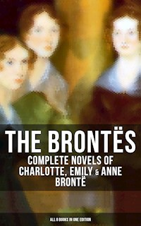 The Brontës: Complete Novels of Charlotte, Emily & Anne Brontë - All 8 Books in One Edition - Charlotte Bronte - E-Book