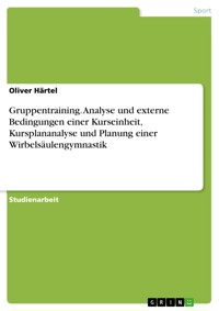 Gruppentraining. Analyse und externe Bedingungen einer Kurseinheit, Kursplananalyse und Planung einer Wirbelsäulengymnastik - Oliver Härtel - E-Book