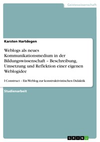 Weblogs als neues Kommunikationsmedium in der Bildungswissenschaft – Beschreibung, Umsetzung und Reflektion einer eigenen Weblogidee - Karsten Hartdegen - E-Book