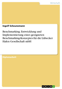 Benchmarking. Entwicklung und Implementierung eines geeigneten Benchmarking-Konzeptes für die Lübecker Hafen Gesellschaft mbH - Ingolf Scheunemann - E-Book