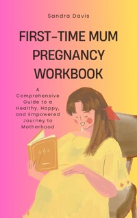 First-Time Mum Pregnancy Workbook - Sandra Davis - E-Book