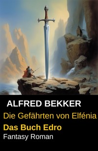 Die Gefährten von Elfénia - Das Buch Edro - Alfred Bekker - E-Book