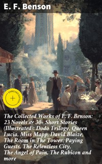 The Collected Works of E. F. Benson: 23 Novels & 30+ Short Stories (Illustrated): Dodo Trilogy, Queen Lucia, Miss Mapp, David Blaize, The Room in The Tower, Paying Guests, The Relentless City, The Angel of Pain, The Rubicon and more - E.F. Benson - E-Book