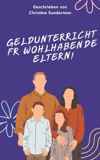 Geldunterricht für wohlhabende Eltern! - Christine Sunderman - E-Book