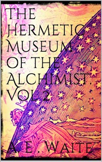 The Hermetic Museum of the Alchemist Vol 2 - Arthur Edward Waite - E-Book