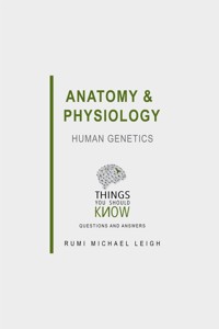 Anatomy and Physiology: Human Genetics - Rumi Michael Leigh - E-Book