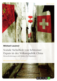 Soziale Sicherheit von Schweizer Expats in der Volksrepublik China. Herausforderungen und Risiken für Expatriates - Michael Lauener - E-Book