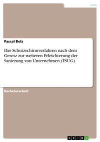 Das Schutzschirmverfahren nach dem Gesetz zur weiteren Erleichterung der Sanierung von Unternehmen (ESUG) - Pascal Bolz - E-Book
