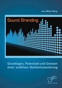 Sound Branding: Grundlagen, Potenziale und Grenzen einer auditiven Markeninszenierung - Jan-Albert Berg - E-Book
