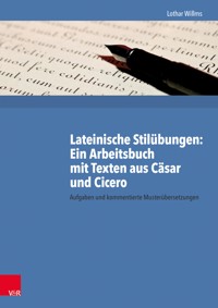 Lateinische Stilübungen: Ein Arbeitsbuch mit Texten aus Cäsar und Cicero - Lothar Willms - E-Book