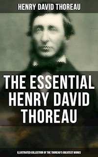 The Essential Henry David Thoreau (Illustrated Collection of the Thoreau's Greatest Works) - Henry David Thoreau - E-Book