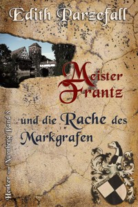 Meister Frantz und die Rache des Markgrafen - Edith Parzefall - E-Book