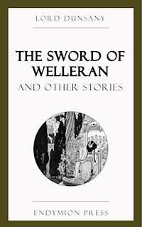 The Sword of Welleran and Other Stories - Lord Dunsany - E-Book