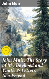 John Muir: The Story of My Boyhood and Youth & Letters to a Friend - John Muir - E-Book