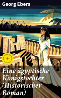 Eine ägyptische Königstochter (Historischer Roman) - Georg Ebers - E-Book