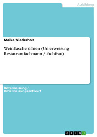 Weinflasche öffnen (Unterweisung Restaurantfachmann / -fachfrau) - Maike Wiederholz - E-Book