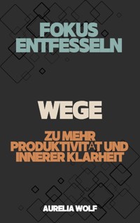 Fokus entfesseln - Aurelia Wolf - E-Book