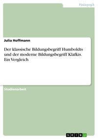 Der klassische Bildungsbegriff Humboldts und der moderne Bildungsbegriff Klafkis. Ein Vergleich - Julia Hoffmann - E-Book