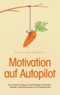Motivation auf Autopilot: Der einfache Weg zu nachhaltiger Motivation, Disziplin, Selbstvertrauen und Zufriedenheit - Kilian Reschowski - E-Book + Hörbuch