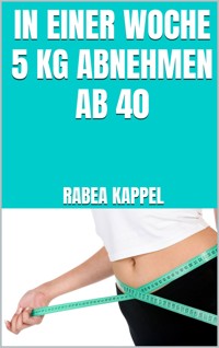 In einer Woche 5 kg abnehmen ab 40 - Rabea Kappel - E-Book