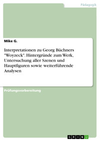 Interpretationen zu Georg Büchners "Woyzeck". Hintergründe zum Werk, Untersuchung aller Szenen und Hauptfiguren sowie weiterführende Analysen - Mike G. - E-Book