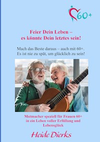 Feier Dein Leben – es könnte Dein letztes sein! - Heide Dierks - E-Book
