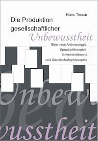 Die Produktion gesellschaftlicher Unbewusstheit - Hans Tessar - E-Book