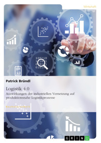 Logistik 4.0. Auswirkungen der industriellen Vernetzung auf produktionsnahe Logistikprozesse - Patrick Bründl - E-Book