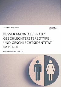 Besser Mann als Frau? Geschlechterstereotype und Geschlechtsidentität im Beruf - Elisabeth Gothein - E-Book