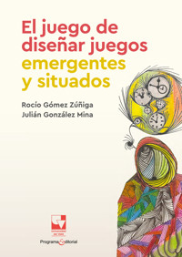 El juego de diseñar juegos emergentes y situados - Rocío Gómez Zúñiga - E-Book