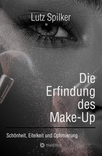 Die Erfindung des Make-Up - Lutz Spilker - E-Book