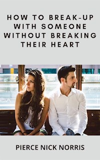 How to Break-Up With Someone Without Breaking Their Heart - Pierce Nick Norris - E-Book