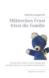 Mütterchen Frust frisst die Familie - Gabriele Gargamehl - E-Book